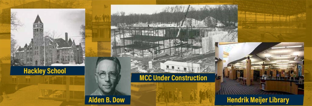 MCC Timeline Part 1 photos of Hackley School, Alden B. Dow, MCC under construction and Hendrik Meijer Library